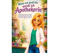 Wenn ich groß bin, werde ich Apothekerin: Ein inspirierendes Buch für Mädchen, die davon träumen, Menschen zu heilen und die Welt der Medizin zu entdecken