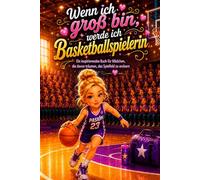 Wenn ich groß bin, werde ich Basketballspielerin: Ein inspirierendes Buch für Mädchen, die davon träumen, das Spielfeld zu erobern