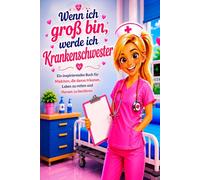 Wenn ich groß bin, werde ich Krankenschwester: Ein inspirierendes Buch für Mädchen, die davon träumen, Leben zu retten und Herzen zu berühren