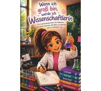 Wenn ich groß bin, werde ich Wissenschaftlerin: Ein inspirierendes Buch für Mädchen, die davon träumen, die Welt zu entdecken und zu verändern