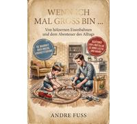Wenn ich mal groß bin ...: Von hölzernen Eisenbahnen und dem Abenteuer des Alltags (Humorbehaftete Nostalgie-Literatur)