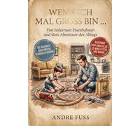 Wenn ich mal groß bin ...: Von hölzernen Eisenbahnen und dem Abenteuer des Alltags (Humorbehaftete Nostalgie-Literatur)