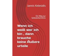 Wenn ich weiß wer ich bin , dann brauche keine Äußere urteile: Ein Weg zur Selbsterkenntnis