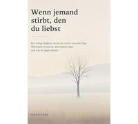 Wenn jemand stirbt, den du liebst: Der ruhige Begleiter durch die ersten vierzehn Tage: Was heute zu tun ist, was warten kann und was du sagen kannst. ... Musterschreiben und fertigen Formulierungen
