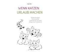 Wenn Katzen Urlaub machen: Beobachtungen, Erkenntnisse, Geheimnisse aus dem Alltag einer Katzensitterin