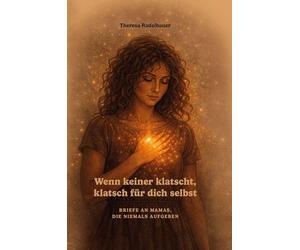 Wenn keiner klatscht, klatsch für dich selbst: Briefe an Mamas, die niemals aufgeben