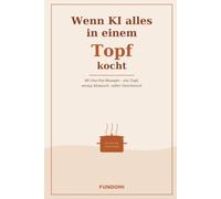 Wenn KI alles in einem Topf kocht: 90 One-Pot-Rezepte für weniger Abwasch - schnell, unkompliziert und voller Geschmack (Wenn KI für uns kocht)