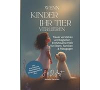 Wenn Kinder ihr Tier verlieren: Trauer verstehen und begleiten - Einfühlsame Hilfe für Eltern, Familien & Pädagogen (Umgang mit dem Verlust seines Haustieres)