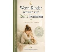 Wenn Kinder schwer zur Ruhe kommen - Ein Elternratgeber
