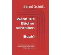 Wenn KIs Bücher schreiben: Künstliche Intelligenz einfach verstehen, sicher nutzen und im Alltag klug einsetzen (KI Buch1)