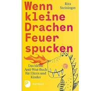 Wenn kleine Drachen Feuer spucken: Das kleine Anti-Wut-Buch für Eltern und Kinder