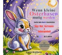 Wenn kleine Osterhasen mutig werden: Sanfte Gute-Nacht-Geschichten über Mut, Vertrauen & Geborgenheit für Kinder ab 3 Jahren