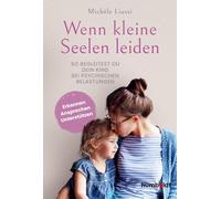 Wenn kleine Seelen leiden: So begleitest du dein Kind bei psychischen Belastungen. Erkennen - ansprechen - unterstützen