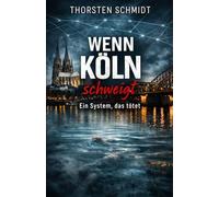 Wenn Köln schweigt, stirbt die Wahrheit: Ein System, das tötet (Köln Krimis und Thriller´s)