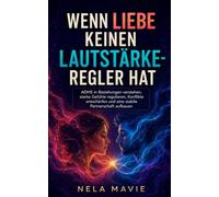 Wenn Liebe keinen Lautstärkeregler hat: ADHS in Beziehungen verstehen, starke Gefühle regulieren, Konflikte entschärfen und eine stabile Partnerschaft gestalten