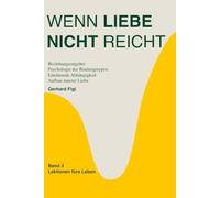Wenn Liebe nicht reicht:: Ein psychologischer Beziehungsratgeber über Bindungstypen, emotionale Abhängigkeit und den Aufbau innerer Stärke in der Liebe. (Lektionen für´s Leben)