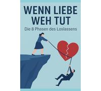 Wenn Liebe weh tut. - Die 8 Phasen des Loslassens.