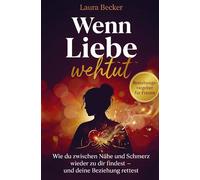 Wenn Liebe wehtut - Beziehungsratgeber für Frauen: Wie du zwischen Nähe und Schmerz wieder zu dir findest und deine Beziehung rettest