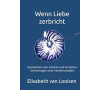 Wenn Liebe zerbricht: Geschichten vom Zuhören und Verstehen - Erinnerungen einer Familienanwältin