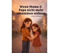 Wenn Mama & Papa nicht mehr zusammen wohnen: Ein einfühlsames Kinderbuch über Trennung, zwei Zuhause und die Gewissheit, geliebt zu sein (Geschichten von Lilly Löwenmut)