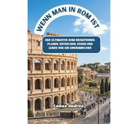 Wenn man in Rom ist: Der ultimative Rom-Reiseführer: Planen, Entdecken, Essen und Leben wie ein Einheimischer
