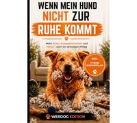 Wenn mein Hund nicht zur Ruhe kommt: Mehr Ruhe, Ausgeglichenheit und Fokus - auch im stressigen Alltag