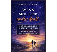 Wenn mein Kind anders denkt: Hochbegabung bei Kindern verstehen - Ein Vater berichtet aus dem Familienalltag