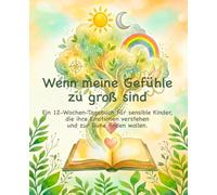 Wenn meine Gefühle zu groß sind: Ein 12-Wochen-Tagebuch für sensible Kinder, die ihre Emotionen verstehen und zur Ruhe finden wollen