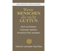 Wenn Menschen dir nicht guttun: Sich schützen. Grenzen setzen. Innerlich frei werden. (DIE KOMPAKT-IMPULS REIHE)