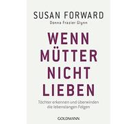 Wenn Mütter nicht lieben: Töchter erkennen und überwinden die lebenslangen Folgen: 17485