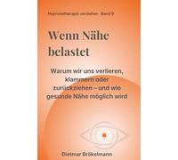 Wenn Nähe belastet: Warum wir uns verlieren, klammern oder zurückziehen - und wie gesunde Nähe möglich wird (Hypnosetherapie verstehen)
