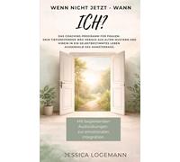 Wenn nicht jetzt - wann Ich?: Das Coaching-Programm für Frauen: Dein tiefgreifender Weg heraus aus alten Mustern und hinein in ein selbstbestimmtes Leben außerhalb des Hamsterrads.