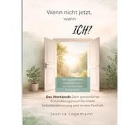 Wenn nicht jetzt, wann ich? Das Workbook: Dein persönlicher Entwicklungsraum für mehr Selbstbestimmung und innere Freiheit.