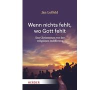 Wenn nichts fehlt, wo Gott fehlt: Das Christentum vor der religiösen Indifferenz