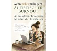 Wenn nichts mehr geht: Autistischer Burnout: Ein Begleiter für Erwachsene mit autistischer Erschöpfung - Strategien gegen Reizüberflutung, Masking und für einen behutsamen Alltag
