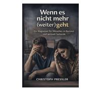 Wenn nichts mehr (weiter) geht: Ein Wegweiser für Menschen im Burnout und spirituell Suchende