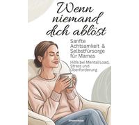 Wenn niemand dich ablöst - Sanfte Achtsamkeit & Selbstfürsorge für Mamas: ein Anti-Stress-Buch für Frauen, die viel tragen