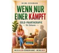 Wenn nur einer kämpft - Solo-PAARTHERAPIE für Zuhause: Was du alleine verändern kannst - und was nicht.