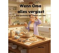Wenn Oma alles vergisst: Eine Geschichte über Demenz und Liebe