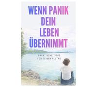 WENN PANIK DEIN LEBEN ÜBERNIMMT: Praktische Tipps für deinen Alltag