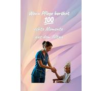 Wenn Pflege berührt: 100 echte Momente aus dem Alltag