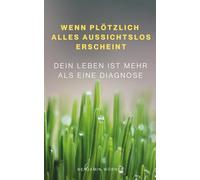 Wenn plötzlich alles aussichtslos erscheint: Dein Leben ist mehr als eine Diagnose