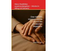 Wenn Realitäten auseinandergehen - Würde im Alltag mit Demenz: Über Identität, Wahrheit und die Kunst des würdevollen Begleitens (Die ... Angehörige - Wissen, Nähe und Orientierung)