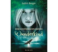 Wenn Schattenmächte weichen - Wunderkind: Ein Mädchen mit der Gabe ihr Herz zu bewahren geht ihren Weg ins Licht - ein Weg der Heilung, auch für die Leser