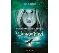 Wenn Schattenmächte weichen - Wunderkind: Ein Mädchen mit der Gabe ihr Herz zu bewahren geht ihren Weg ins Licht - ein Weg der Heilung, auch für die Leser