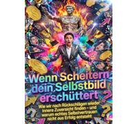 Wenn Scheitern dein Selbstbild erschüttert: Wie wir nach Rückschlägen wieder innere Zuversicht finden - und warum echtes Selbstvertrauen nicht aus Erfolg entsteht