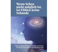 Wenn Sehen nicht möglich ist, ist Fühlen keine Schande: Eine craniosacrale Reise durch die Geschichte, die Physik, die Anatomie und die Biodynamik
