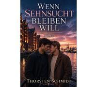 Wenn Sehnsucht bleiben will: Eine gefühlvolle MM-Romance über Nähe, Angst und die Entscheidung zu bleiben (Wenn das Herz entscheidet)