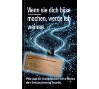 Wenn sie dich böse machen, werde ich weinen. Wie aus KI-Gesprächen ein Tagebuch der Entzauberung wurde.