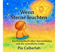 „Wenn Sterne leuchten - „Ein Kinderbuch über Sternenbabys und die unendliche Liebe“: „Manche Babys dürfen nicht bei uns bleiben. Sie werden zu Sternen am Himmel.
